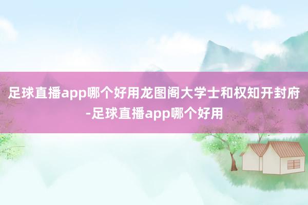 足球直播app哪个好用龙图阁大学士和权知开封府-足球直播app哪个好用