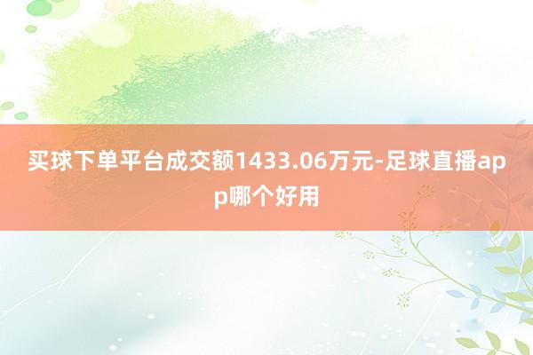 买球下单平台成交额1433.06万元-足球直播app哪个好用